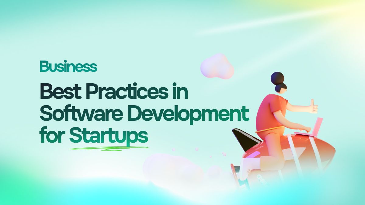Best Practices in Software Development for Startups: Build Faster & Smarter
